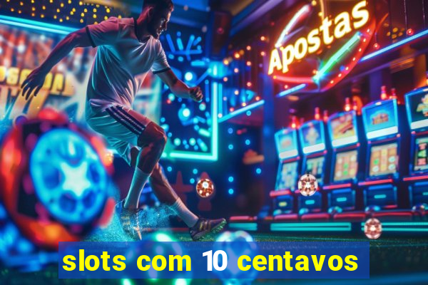 slots com 10 centavos