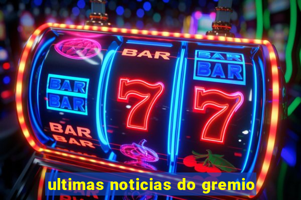 ultimas noticias do gremio