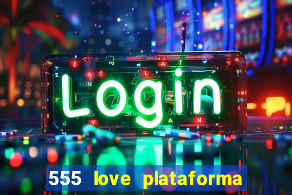 555 love plataforma de jogos