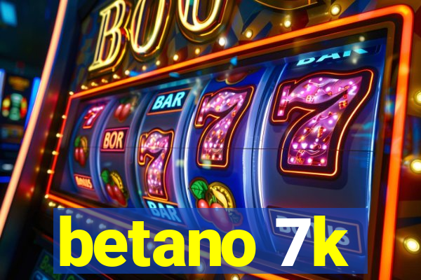 betano 7k