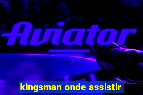 kingsman onde assistir