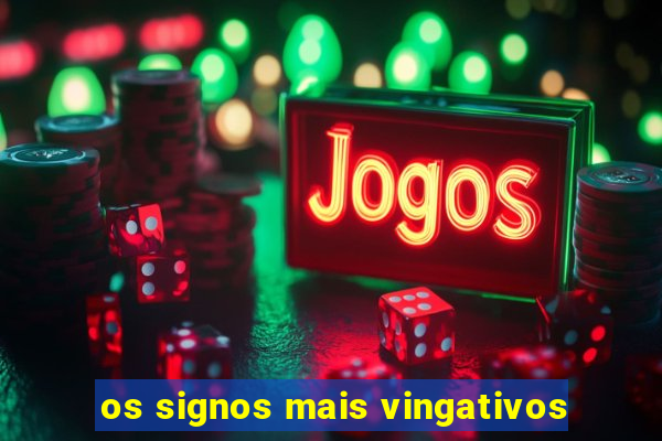 os signos mais vingativos