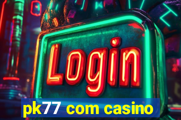 pk77 com casino