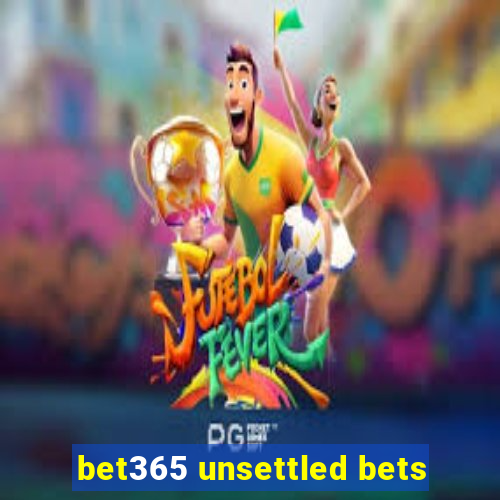 bet365 unsettled bets