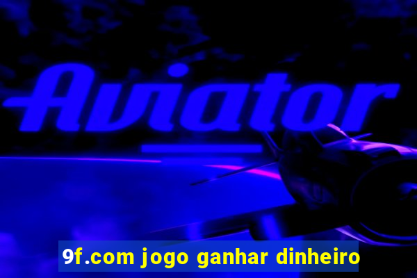 9f.com jogo ganhar dinheiro