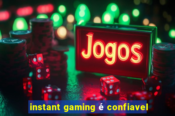 instant gaming é confiavel