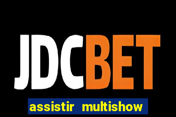 assistir multishow online ao vivo