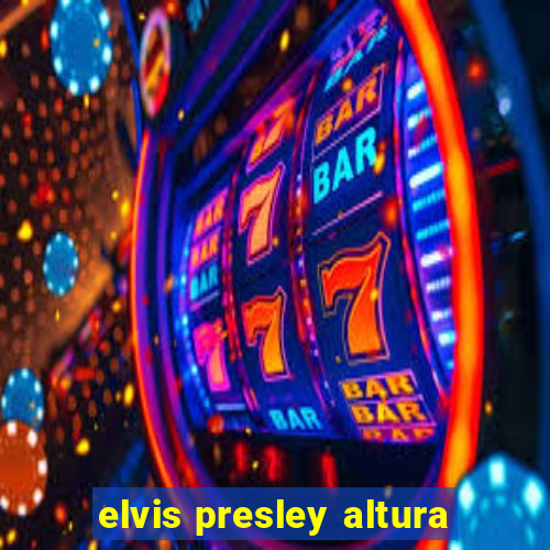 elvis presley altura