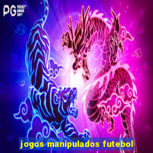 jogos manipulados futebol