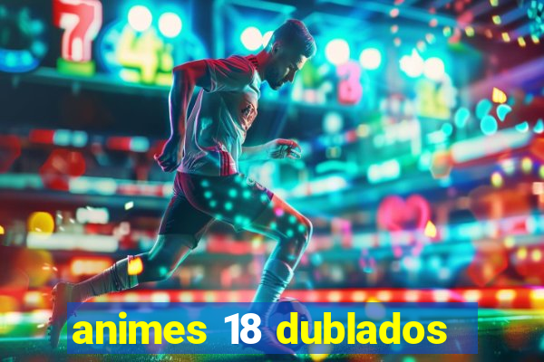 animes 18 dublados