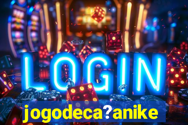 jogodeca?anike