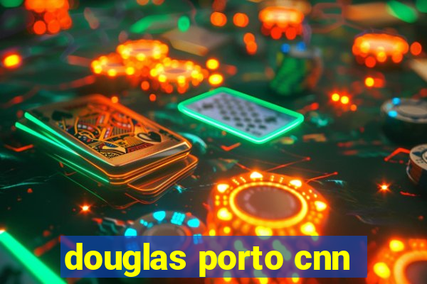 douglas porto cnn