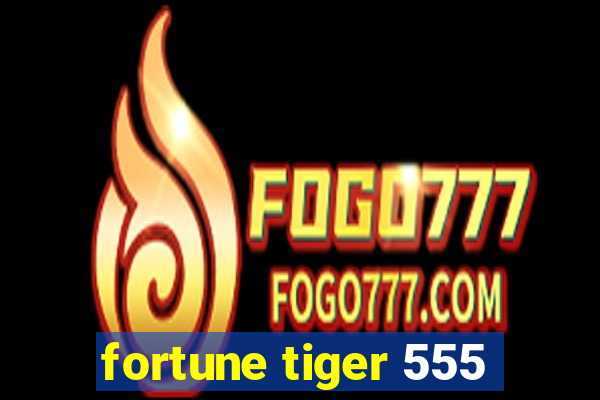 fortune tiger 555