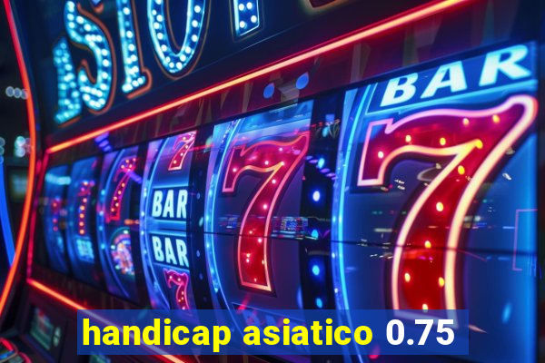 handicap asiatico 0.75