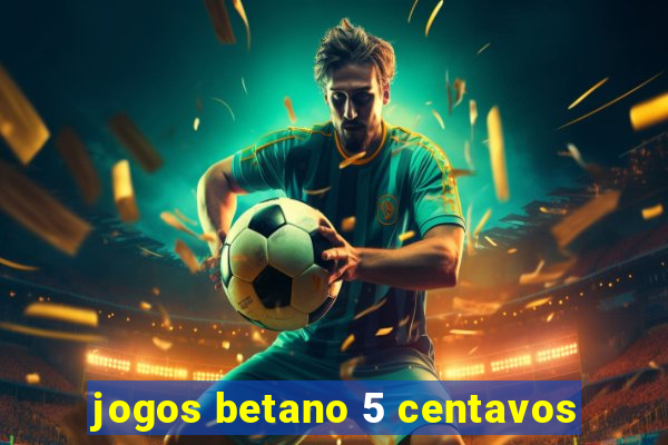 jogos betano 5 centavos