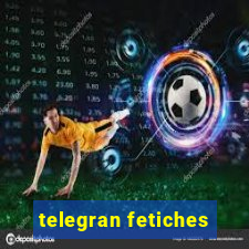 telegran fetiches