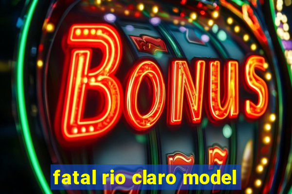 fatal rio claro model