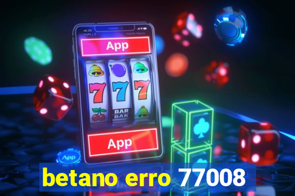 betano erro 77008