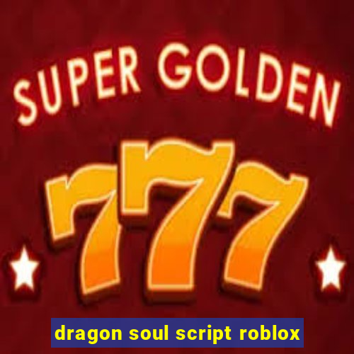 dragon soul script roblox