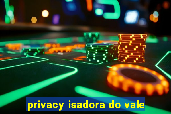 privacy isadora do vale