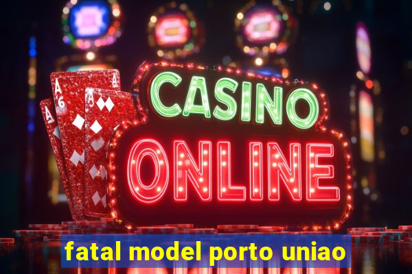 fatal model porto uniao