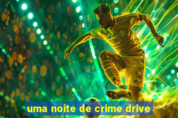 uma noite de crime drive