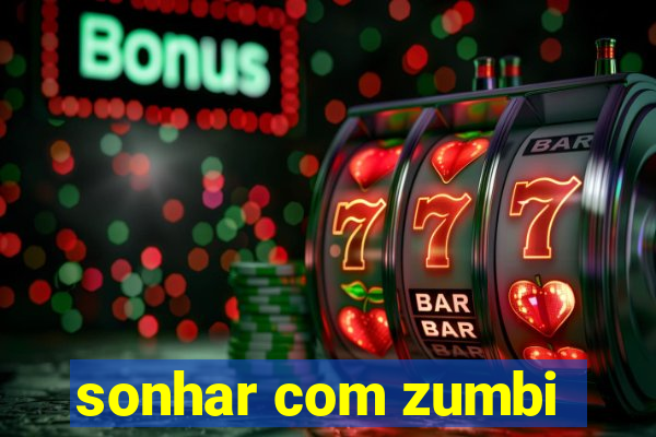 sonhar com zumbi