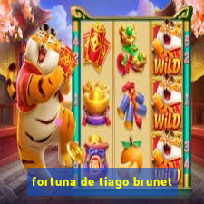 fortuna de tiago brunet