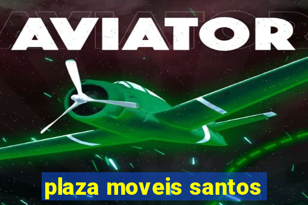 plaza moveis santos