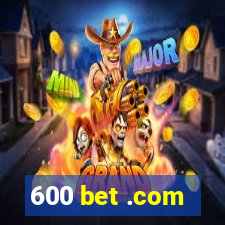 600 bet .com