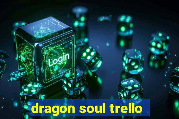 dragon soul trello