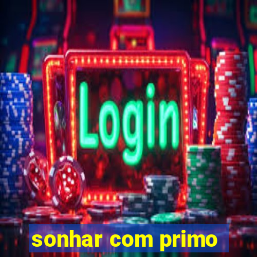 sonhar com primo