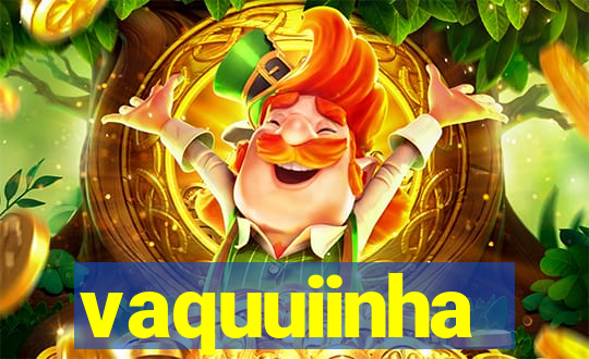 vaquuiinha