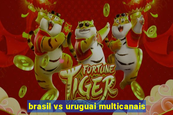 brasil vs uruguai multicanais