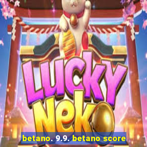 betano. 9.9. betano score