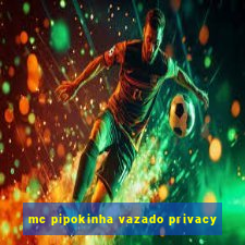 mc pipokinha vazado privacy