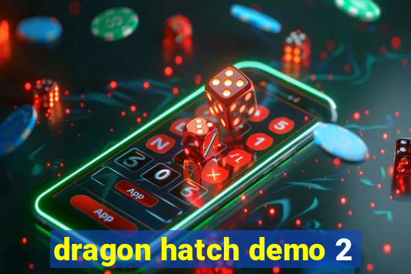 dragon hatch demo 2