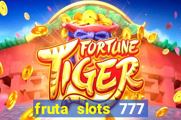 fruta slots 777 mega jackpot paga mesmo