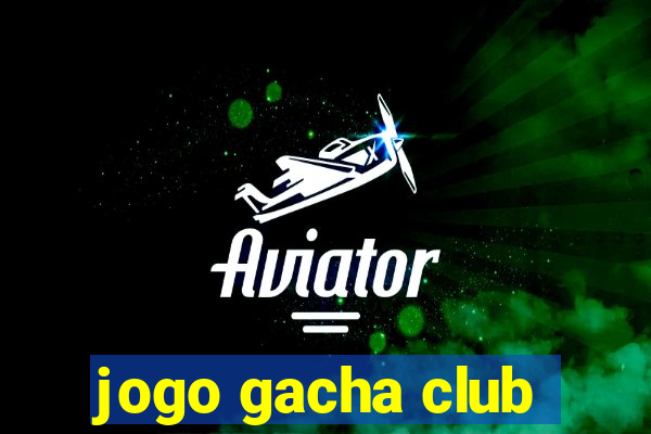 jogo gacha club