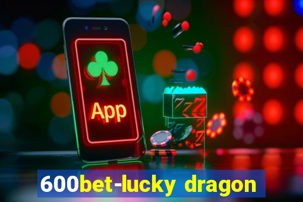 600bet-lucky dragon