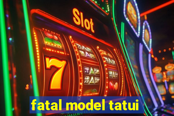 fatal model tatui