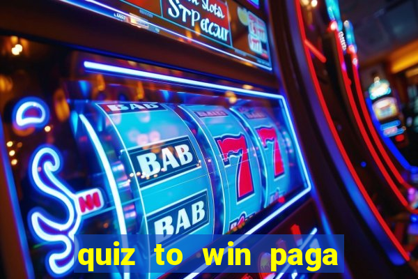 quiz to win paga mesmo quiz paga mesmo