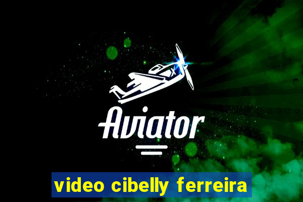 video cibelly ferreira