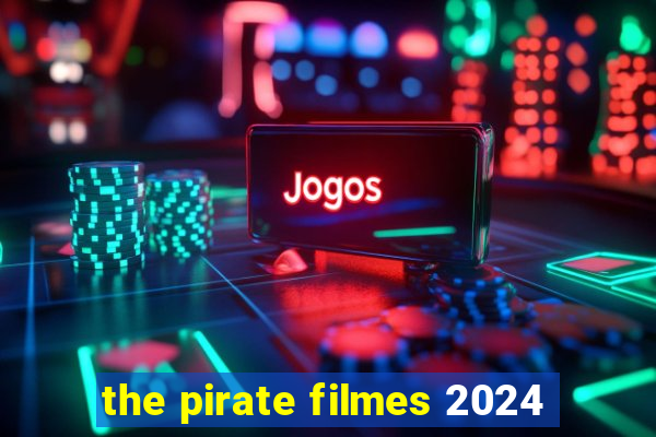 the pirate filmes 2024