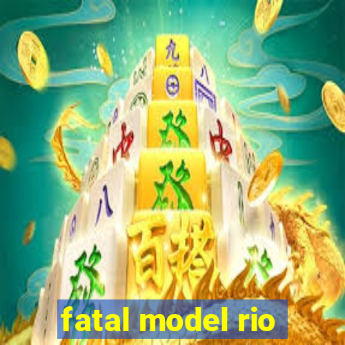 fatal model rio