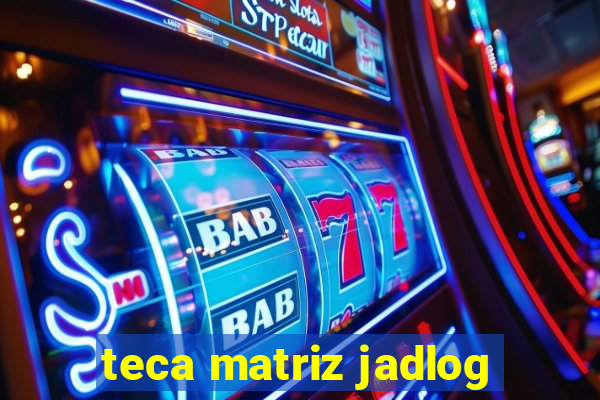 teca matriz jadlog